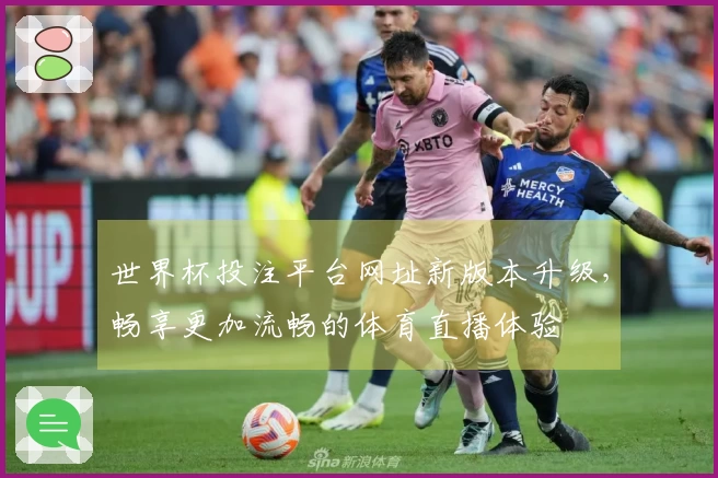 世界杯投注平台网址新版本升级,畅享更加流畅的体育直播体验