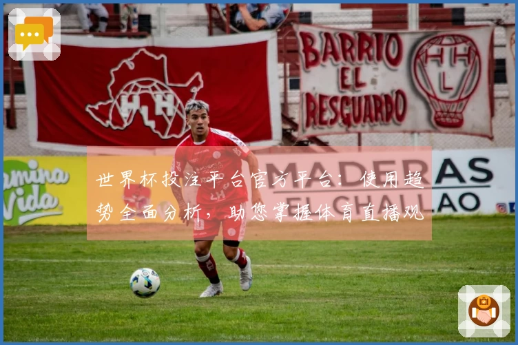 世界杯投注平台官方平台：使用趋势全面分析，助您掌握体育直播观赛新体验